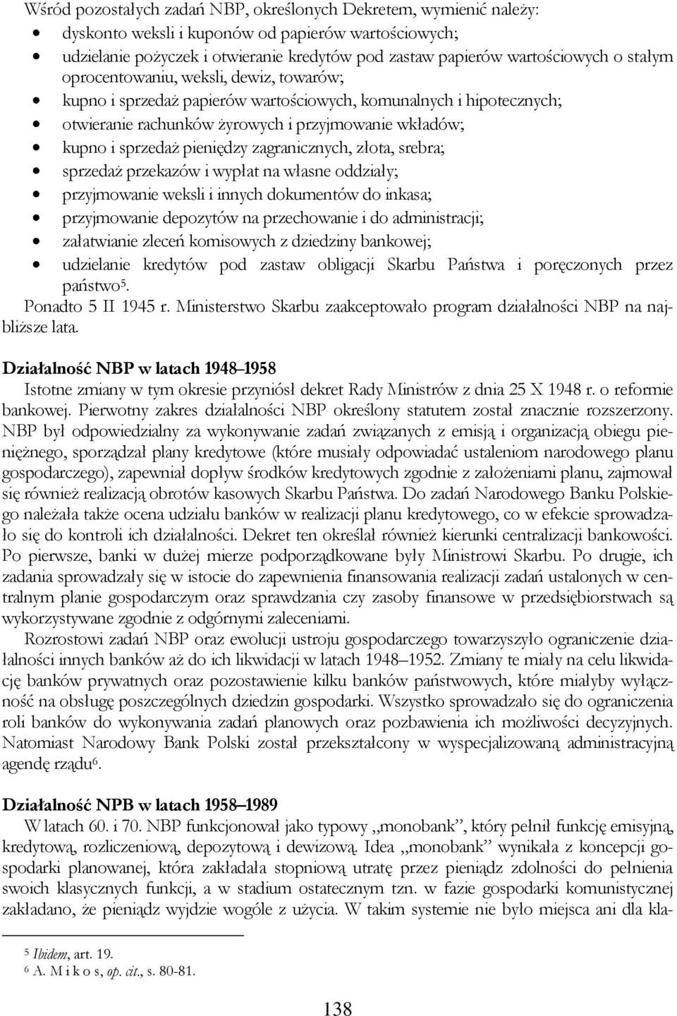 zagranicznych, złota, srebra; sprzedaż przekazów i wypłat na własne oddziały; przyjmowanie weksli i innych dokumentów do inkasa; przyjmowanie depozytów na przechowanie i do administracji; załatwianie