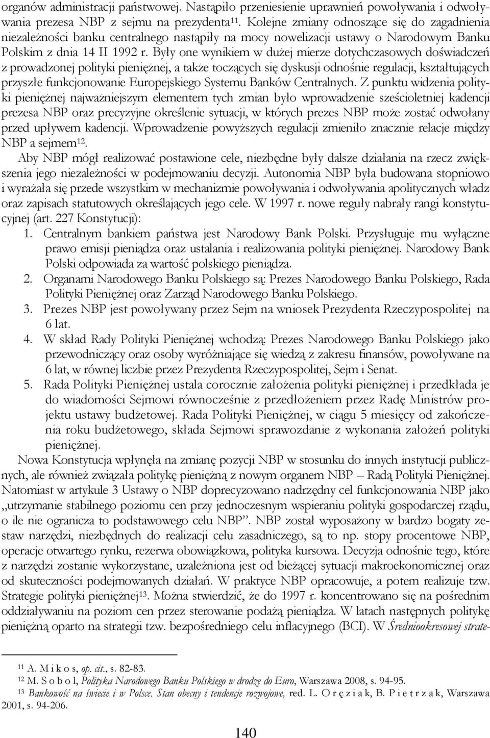 Były one wynikiem w dużej mierze dotychczasowych doświadczeń z prowadzonej polityki pieniężnej, a także toczących się dyskusji odnośnie regulacji, kształtujących przyszłe funkcjonowanie Europejskiego