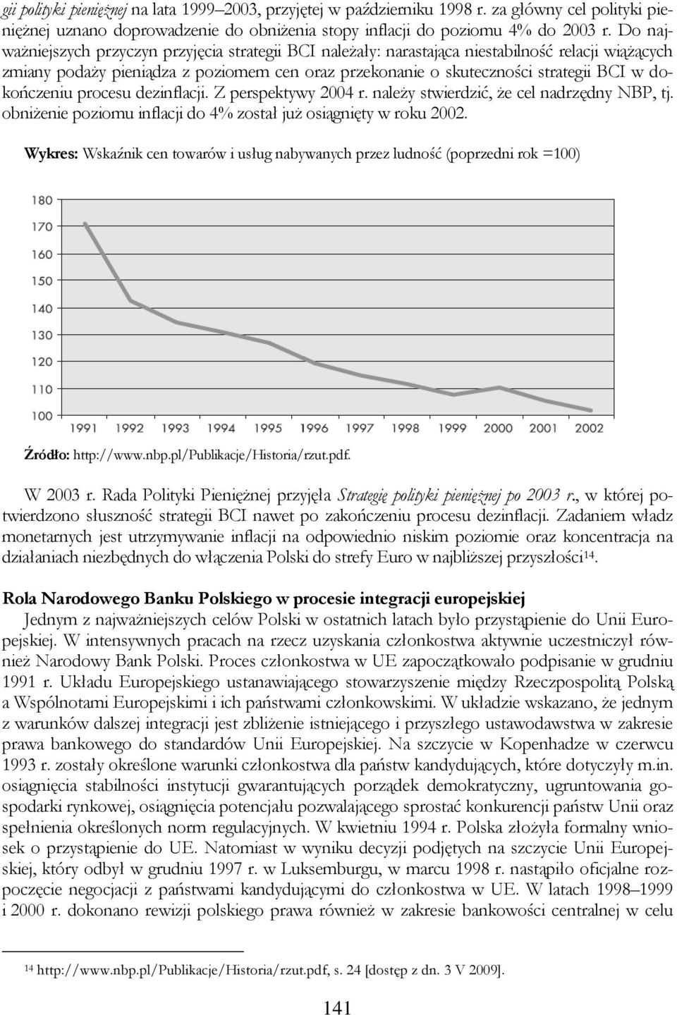 dokończeniu procesu dezinflacji. Z perspektywy 2004 r. należy stwierdzić, że cel nadrzędny NBP, tj. obniżenie poziomu inflacji do 4% został już osiągnięty w roku 2002.