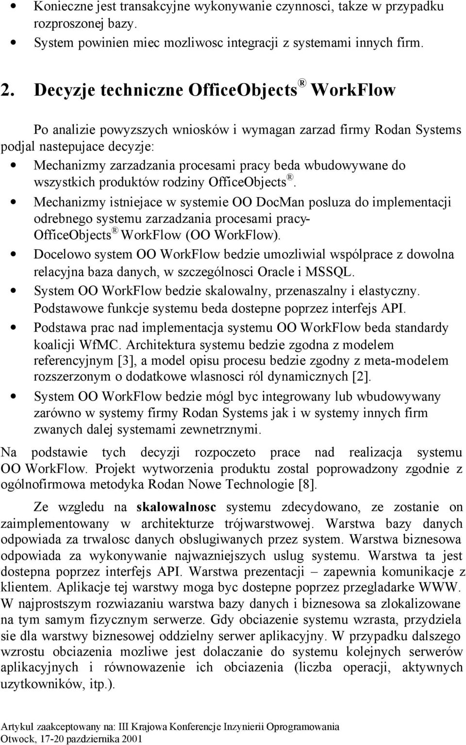 wszystkich produktów rodziny OfficeObjects. Mechanizmy istniejace w systemie OO DocMan posluza do implementacji odrebnego systemu zarzadzania procesami pracy- OfficeObjects WorkFlow (OO WorkFlow).