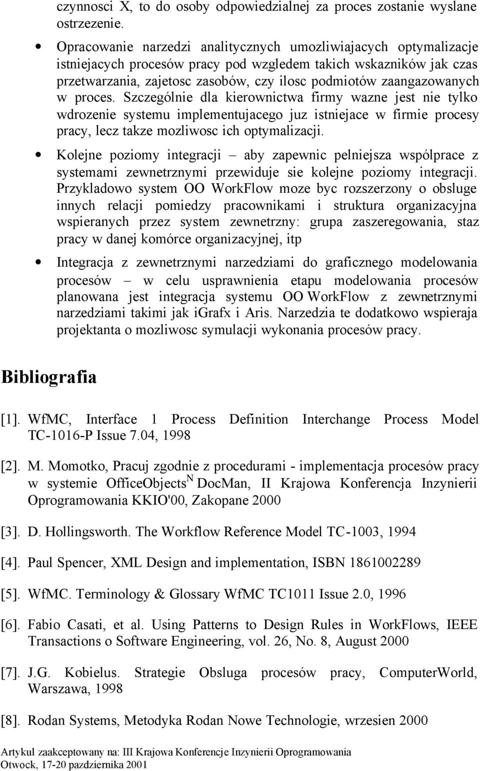 zaangazowanych w proces. Szczególnie dla kierownictwa firmy wazne jest nie tylko wdrozenie systemu implementujacego juz istniejace w firmie procesy pracy, lecz takze mozliwosc ich optymalizacji.