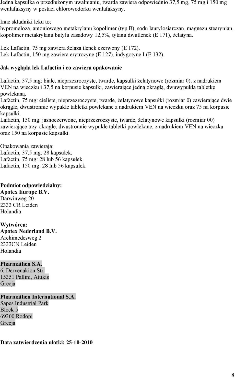 żelatyna. Lek Lafactin, 75 mg zawiera żelaza tlenek czerwony (E 172). Lek Lafactin, 150 mg zawiera erytrozynę (E 127), indygotynę I (E 132).