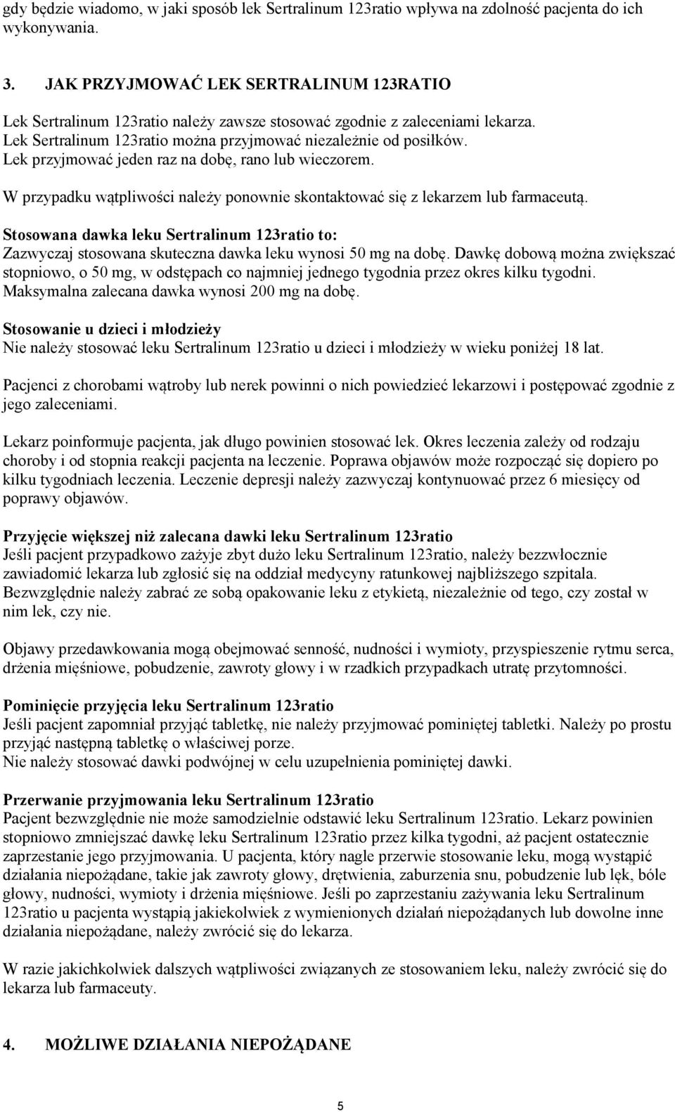 Lek przyjmować jeden raz na dobę, rano lub wieczorem. W przypadku wątpliwości należy ponownie skontaktować się z lekarzem lub farmaceutą.