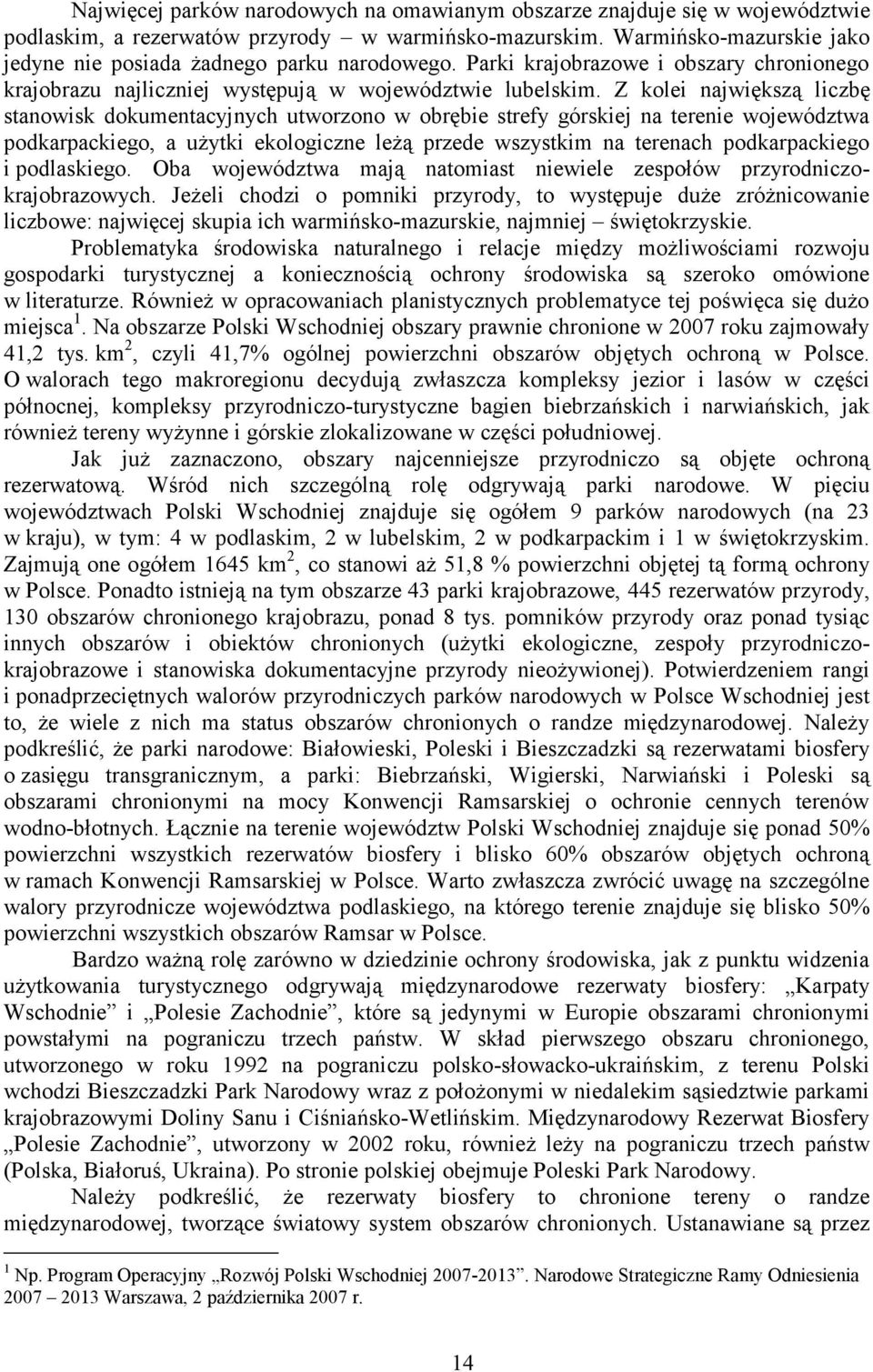 Z kolei największą liczbę stanowisk dokumentacyjnych utworzono w obrębie strefy górskiej na terenie województwa podkarpackiego, a użytki ekologiczne leżą przede wszystkim na terenach podkarpackiego i