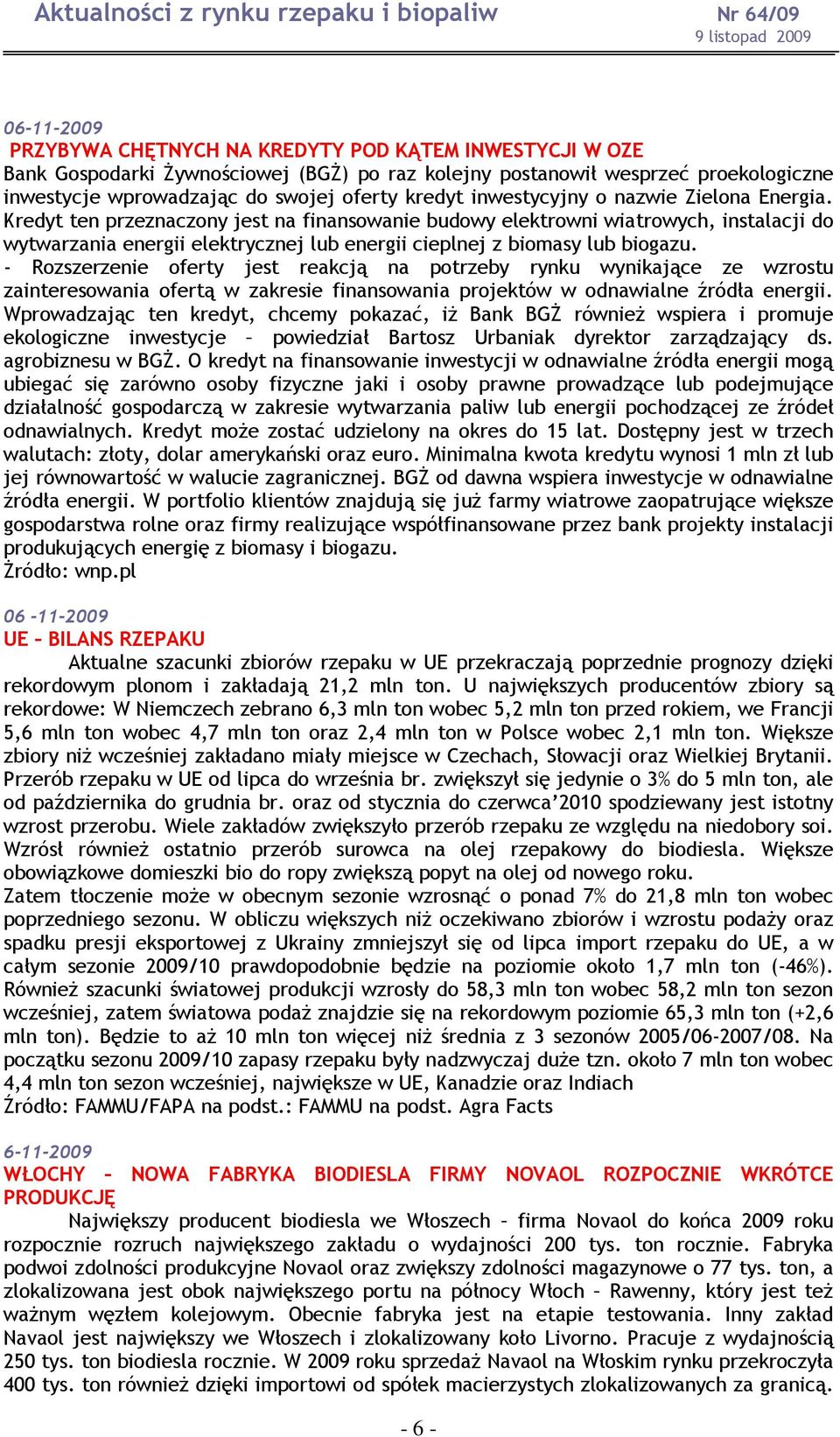 Kredyt ten przeznaczony jest na finansowanie budowy elektrowni wiatrowych, instalacji do wytwarzania energii elektrycznej lub energii cieplnej z biomasy lub biogazu.