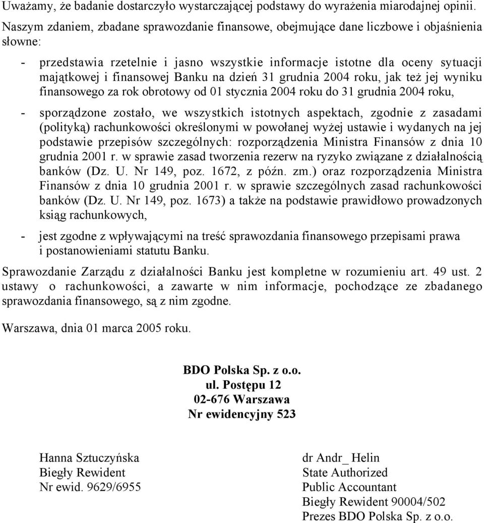 Banku na dzień 31 grudnia 2004 roku, jak też jej wyniku finansowego za rok obrotowy od 01 stycznia 2004 roku do 31 grudnia 2004 roku, - sporządzone zostało, we wszystkich istotnych aspektach, zgodnie