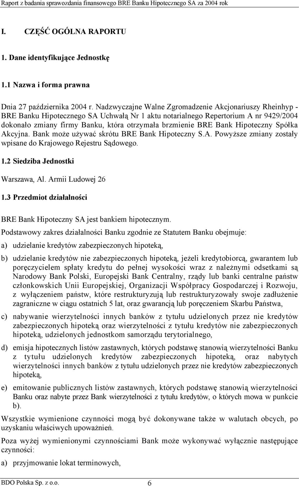 Bank Hipoteczny Spółka Akcyjna. Bank może używać skrótu BRE Bank Hipoteczny S.A. Powyższe zmiany zostały wpisane do Krajowego Rejestru Sądowego. 1.2 Siedziba Jednostki Warszawa, Al.