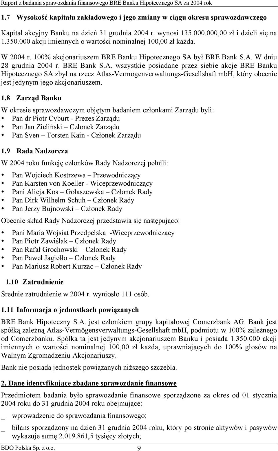 był BRE Bank S.A. W dniu 28 grudnia 2004 r. BRE Bank S.A. wszystkie posiadane przez siebie akcje BRE Banku Hipotecznego SA zbył na rzecz Atlas-Vermögenverwaltungs-Gesellshaft mbh, który obecnie jest jedynym jego akcjonariuszem.