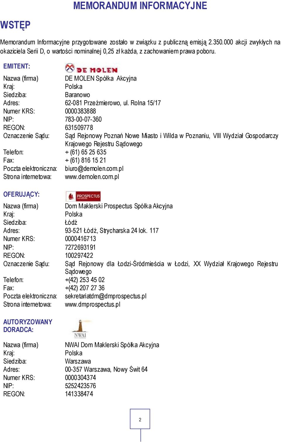 EMITENT: Nazwa (firma) DE MOLEN Spółka Akcyjna Kraj: Polska Siedziba: Baranowo Adres: 62-081 Przeźmierowo, ul.