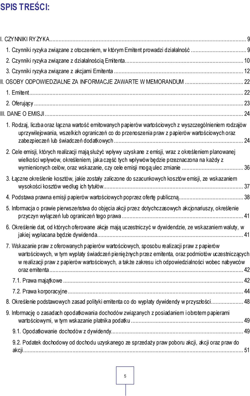 Rodzaj, liczba oraz łączna wartość emitowanych papierów wartościowych z wyszczególnieniem rodzajów uprzywilejowania, wszelkich ograniczeń co do przenoszenia praw z papierów wartościowych oraz