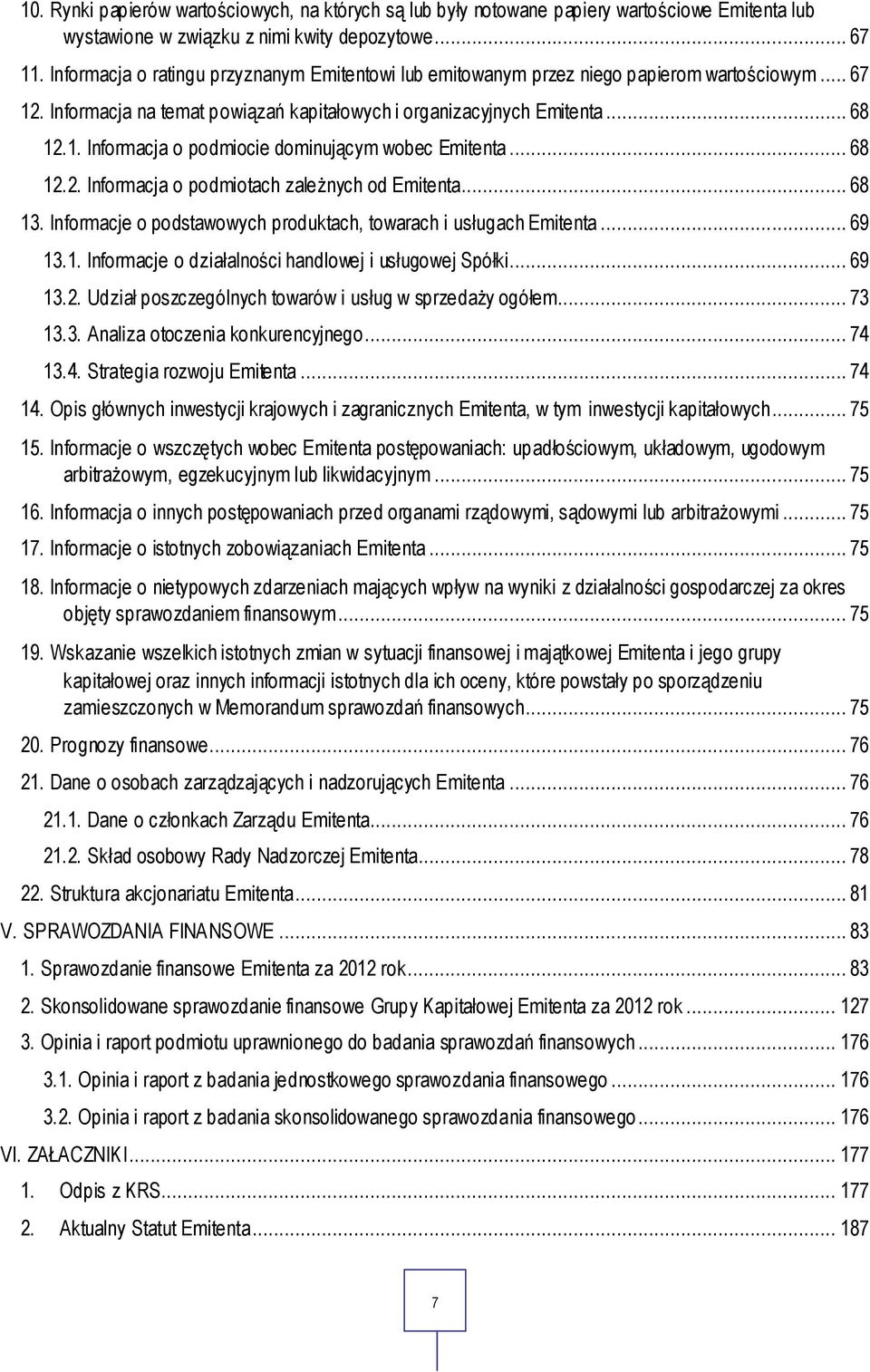 .. 68 12.2. Informacja o podmiotach zależnych od Emitenta... 68 13. Informacje o podstawowych produktach, towarach i usługach Emitenta... 69 13.1. Informacje o działalności handlowej i usługowej Spółki.