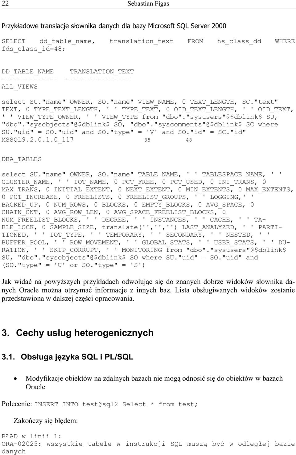 "text" TEXT, 0 TYPE_TEXT_LENGTH, ' ' TYPE_TEXT, 0 OID_TEXT_LENGTH, ' ' OID_TEXT, ' ' VIEW_TYPE_OWNER, ' ' VIEW_TYPE from "dbo"."sysusers"@$dblink$ SU, "dbo"."sysobjects"@$dblink$ SO, "dbo".