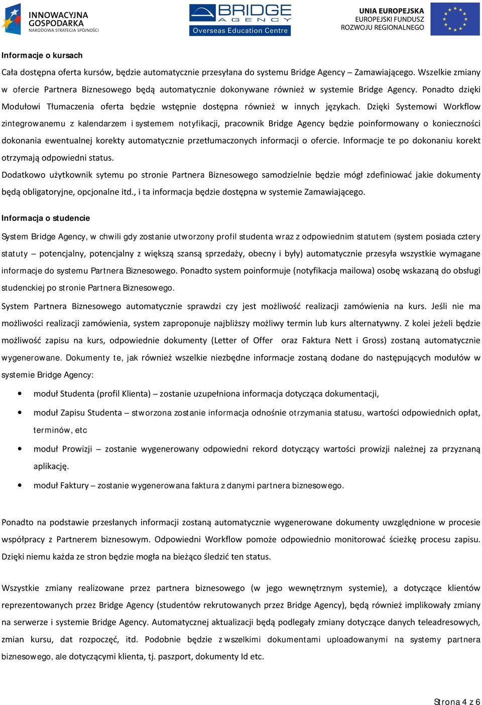 Dzięki Systemwi Wrkflw zintegrwanemu z kalendarzem i systemem ntyfikacji, pracwnik Bridge Agency będzie pinfrmwany kniecznści dknania ewentualnej krekty autmatycznie przetłumacznych infrmacji fercie.