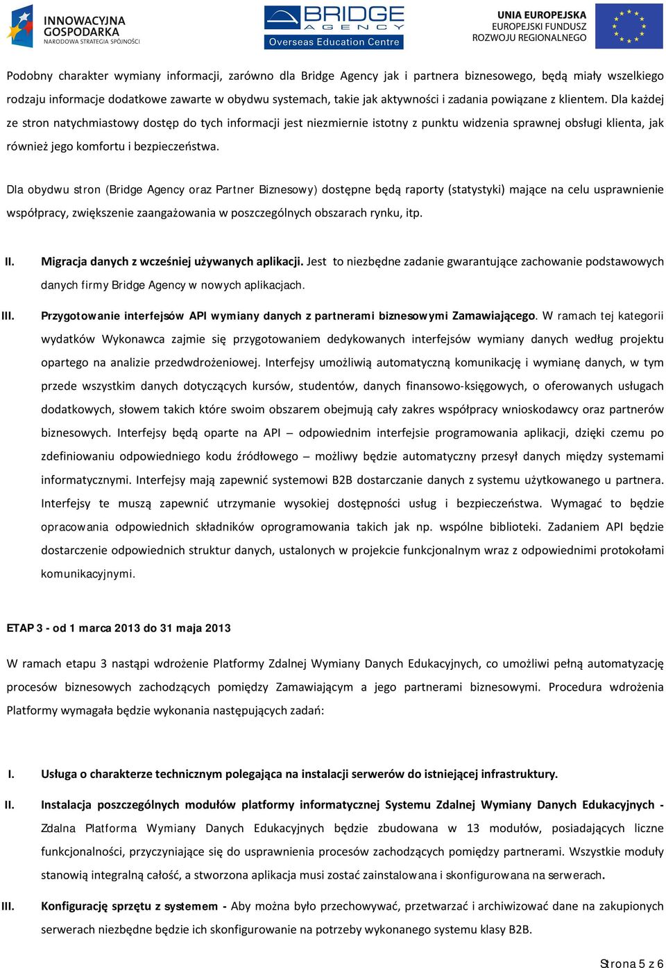 Dla bydwu strn (Bridge Agency raz Partner Bizneswy) dstępne będą raprty (statystyki) mające na celu usprawnienie współpracy, zwiększenie zaangażwania w pszczególnych bszarach rynku, itp. II. III.