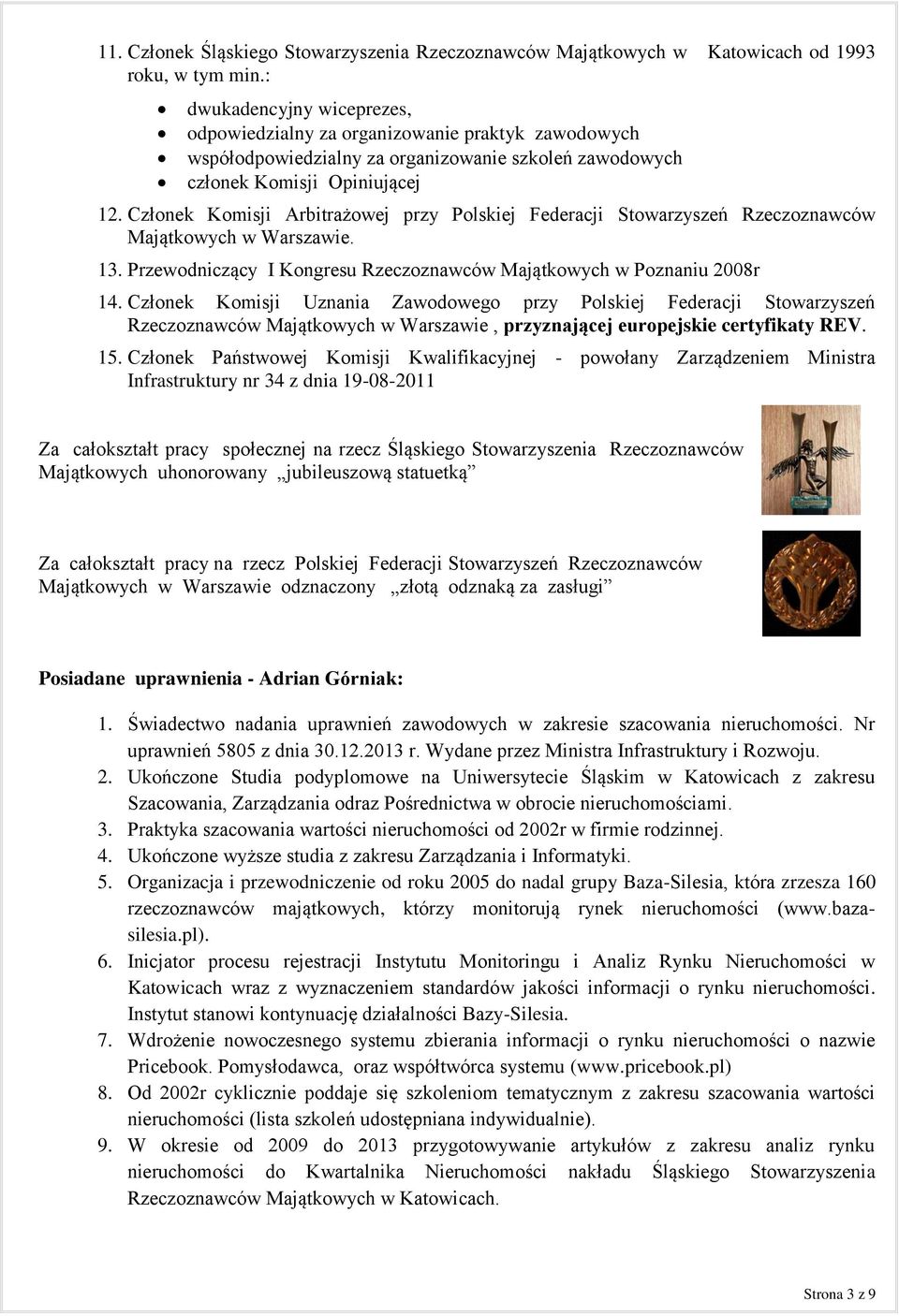 Członek Komisji Arbitrażowej przy Polskiej Federacji Stowarzyszeń Rzeczoznawców Majątkowych w Warszawie. 13. Przewodniczący I Kongresu Rzeczoznawców Majątkowych w Poznaniu 2008r 14.