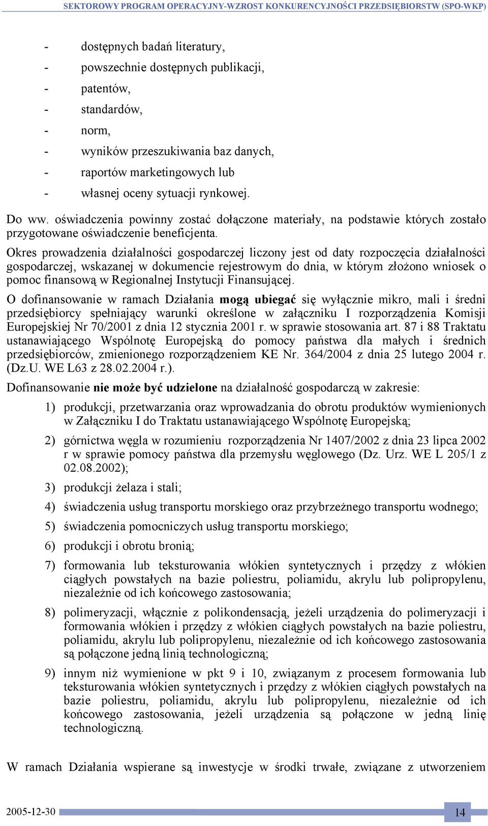 Okres prowadzenia działalności gospodarczej liczony jest od daty rozpoczęcia działalności gospodarczej, wskazanej w dokumencie rejestrowym do dnia, w którym złożono wniosek o pomoc finansową w