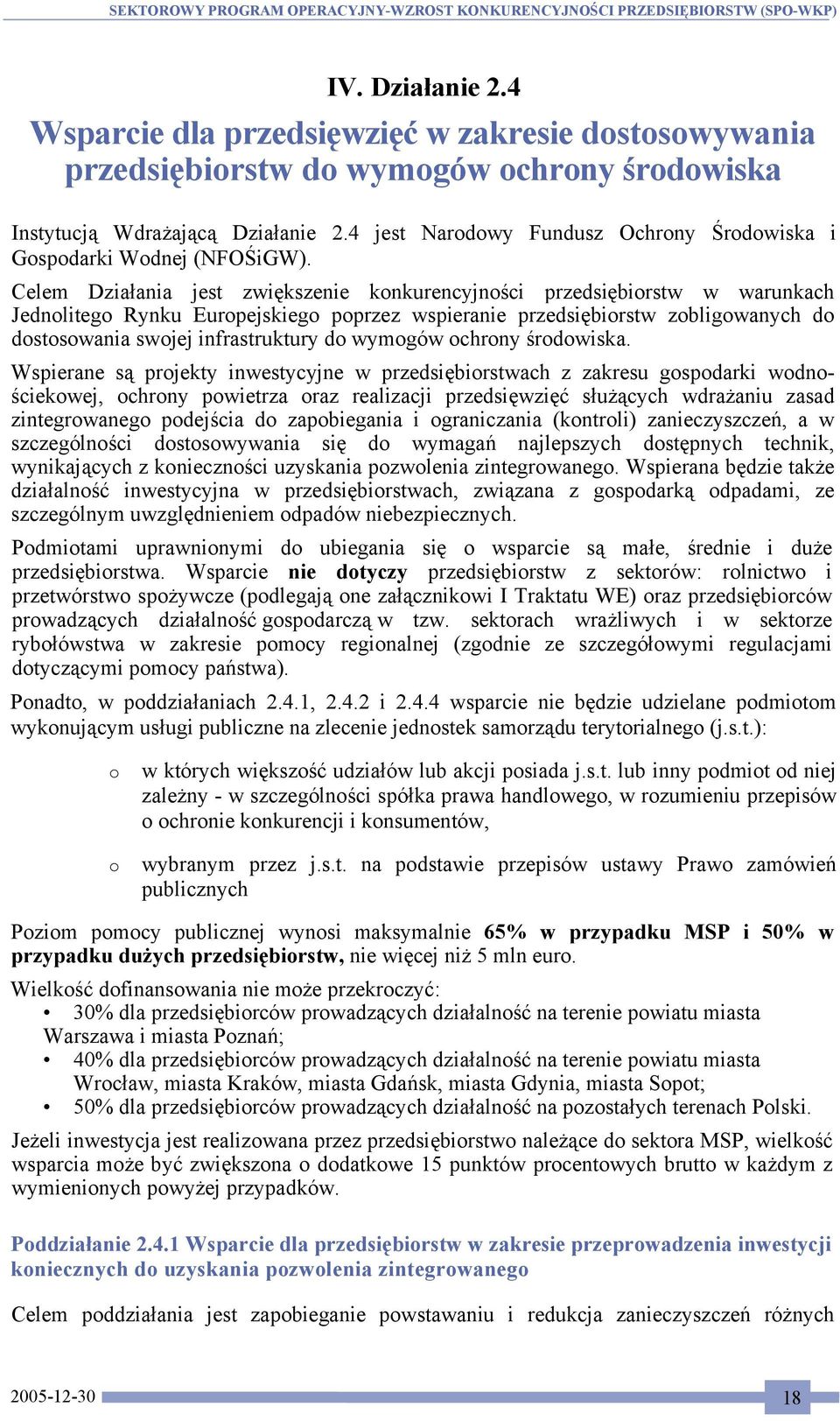 Celem Działania jest zwiększenie konkurencyjności przedsiębiorstw w warunkach Jednolitego Rynku Europejskiego poprzez wspieranie przedsiębiorstw zobligowanych do dostosowania swojej infrastruktury do