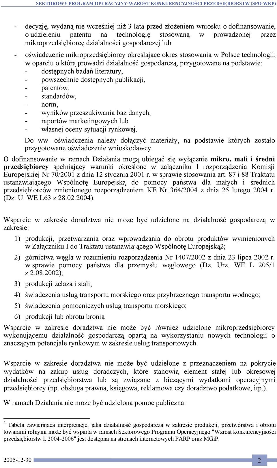 - powszechnie dostępnych publikacji, - patentów, - standardów, - norm, - wyników przeszukiwania baz danych, - raportów marketingowych lub - własnej oceny sytuacji rynkowej. Do ww.