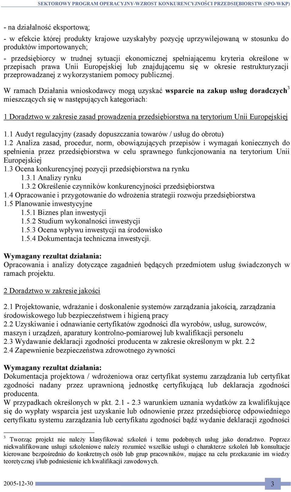 W ramach Działania wnioskodawcy mogą uzyskać wsparcie na zakup usług doradczych 3 mieszczących się w następujących kategoriach: 1 Doradztwo w zakresie zasad prowadzenia przedsiębiorstwa na terytorium