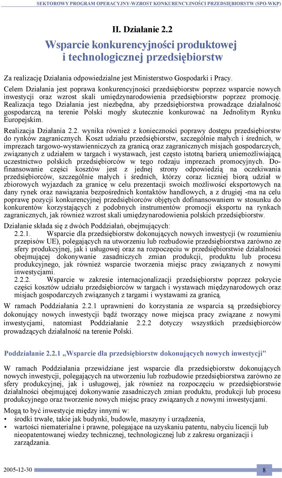 Realizacja tego Działania jest niezbędna, aby przedsiębiorstwa prowadzące działalność gospodarczą na terenie Polski mogły skutecznie konkurować na Jednolitym Rynku Europejskim. Realizacja Działania 2.