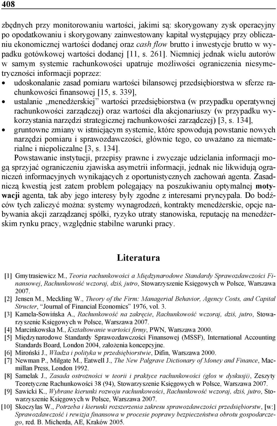 Niemniej jednak wielu autorów w samym systemie rachunkowości upatruje możliwości ograniczenia niesymetryczności informacji poprzez: udoskonalanie zasad pomiaru wartości bilansowej przedsiębiorstwa w