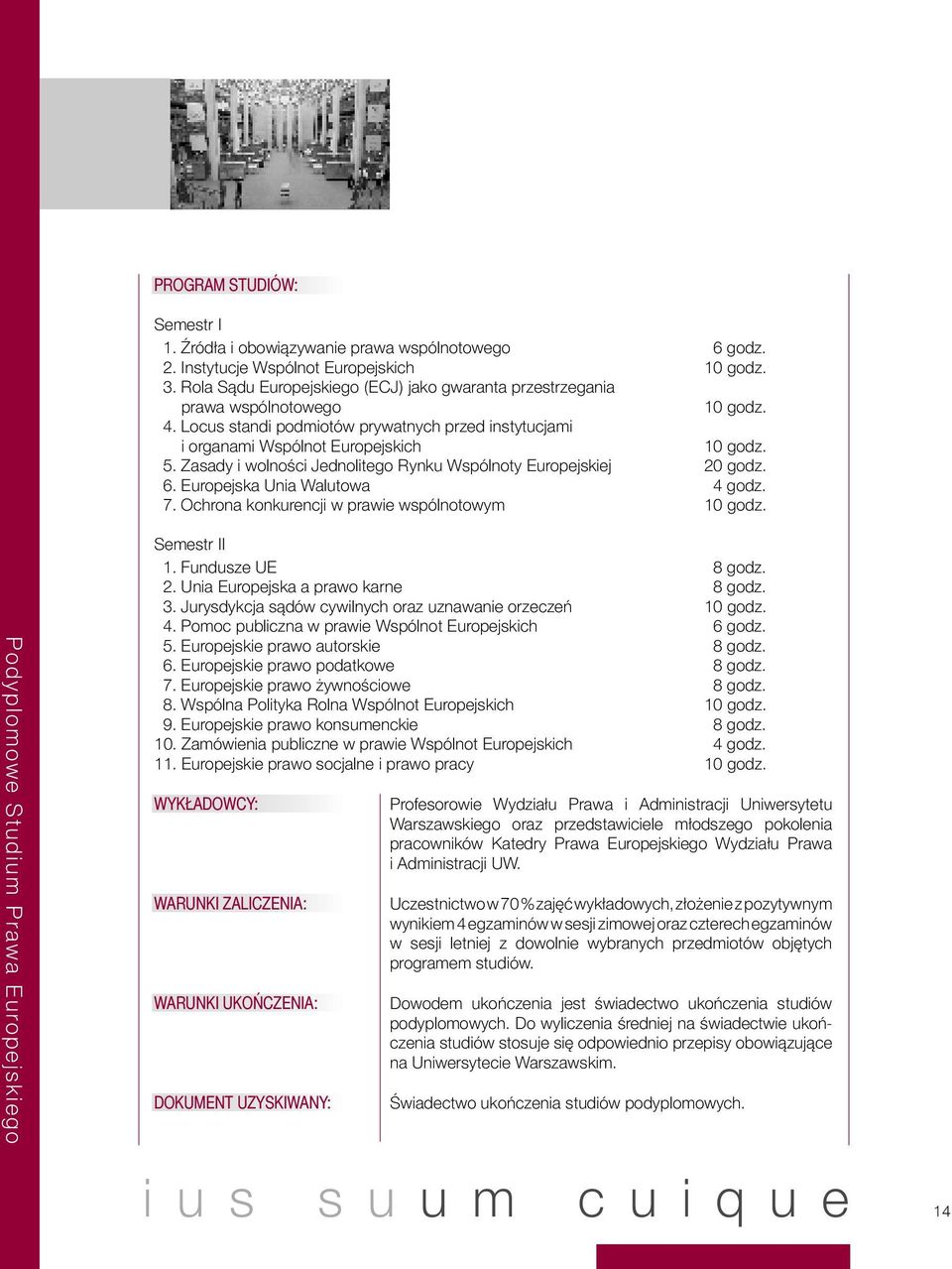 Zasady i wolności Jednolitego Rynku Wspólnoty Europejskiej 20 godz. 6. Europejska Unia Walutowa 4 godz. 7. Ochrona konkurencji w prawie wspólnotowym 10 godz. Semestr II 1. Fundusze UE 8 godz. 2. Unia Europejska a prawo karne 8 godz.