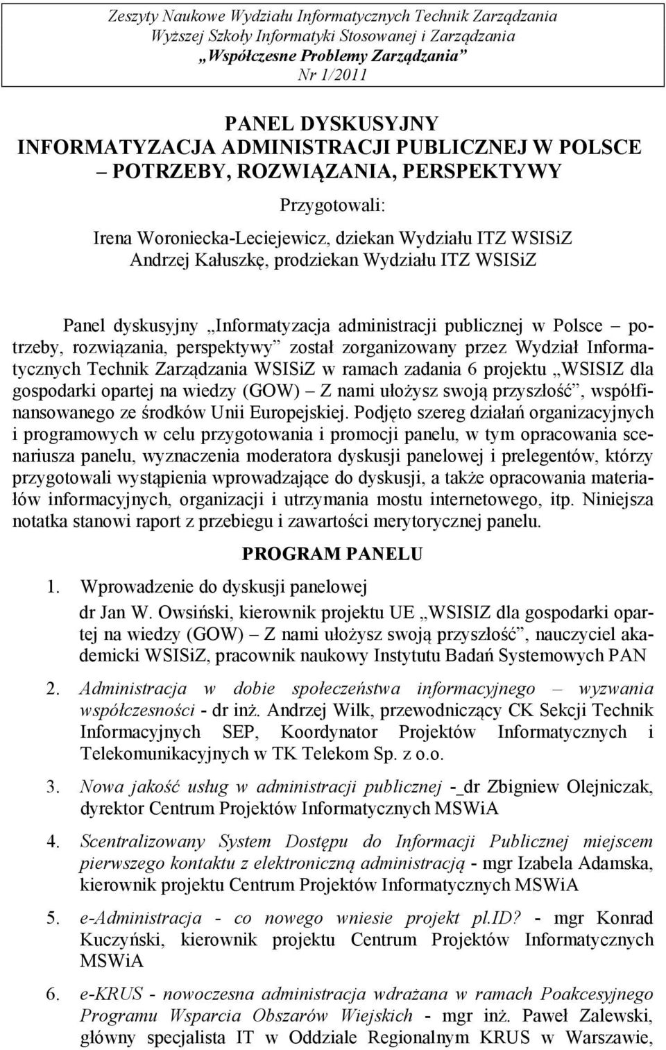 dyskusyjny Informatyzacja administracji publicznej w Polsce potrzeby, rozwiązania, perspektywy został zorganizowany przez Wydział Informatycznych Technik Zarządzania WSISiZ w ramach zadania 6