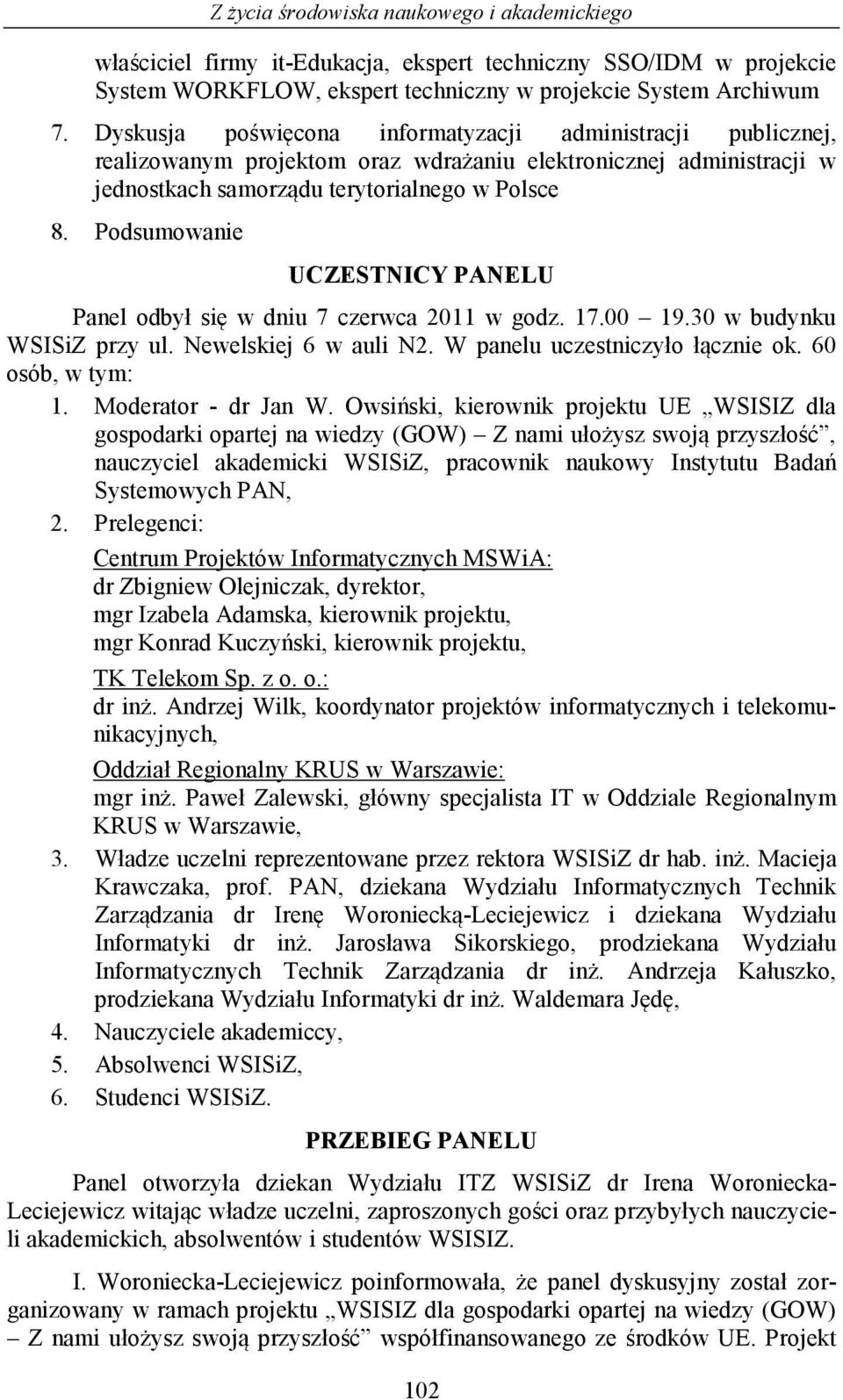 Podsumowanie UCZESTNICY PANELU Panel odbył się w dniu 7 czerwca 2011 w godz. 17.00 19.30 w budynku WSISiZ przy ul. Newelskiej 6 w auli N2. W panelu uczestniczyło łącznie ok. 60 osób, w tym: 1.