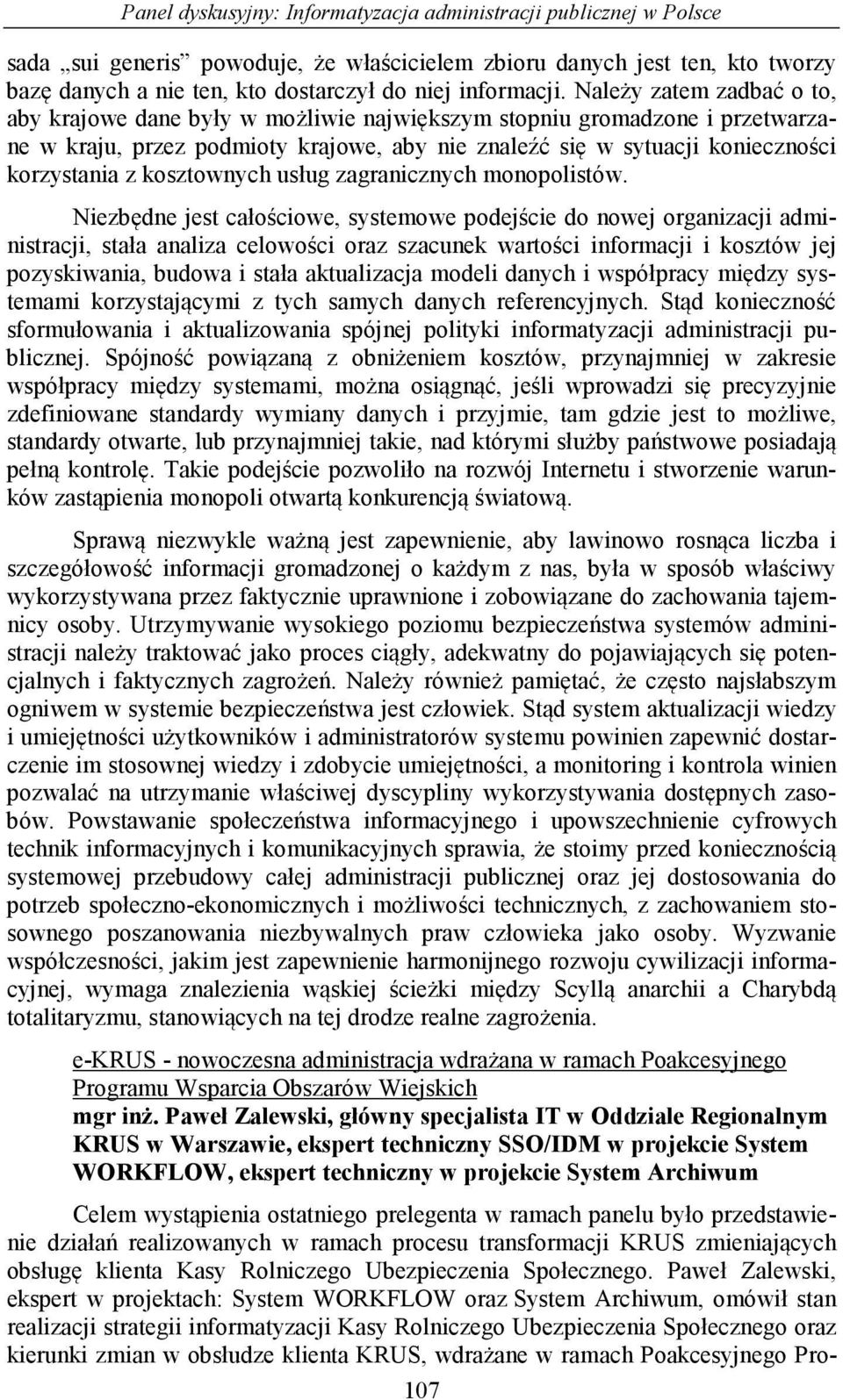 Należy zatem zadbać o to, aby krajowe dane były w możliwie największym stopniu gromadzone i przetwarzane w kraju, przez podmioty krajowe, aby nie znaleźć się w sytuacji konieczności korzystania z