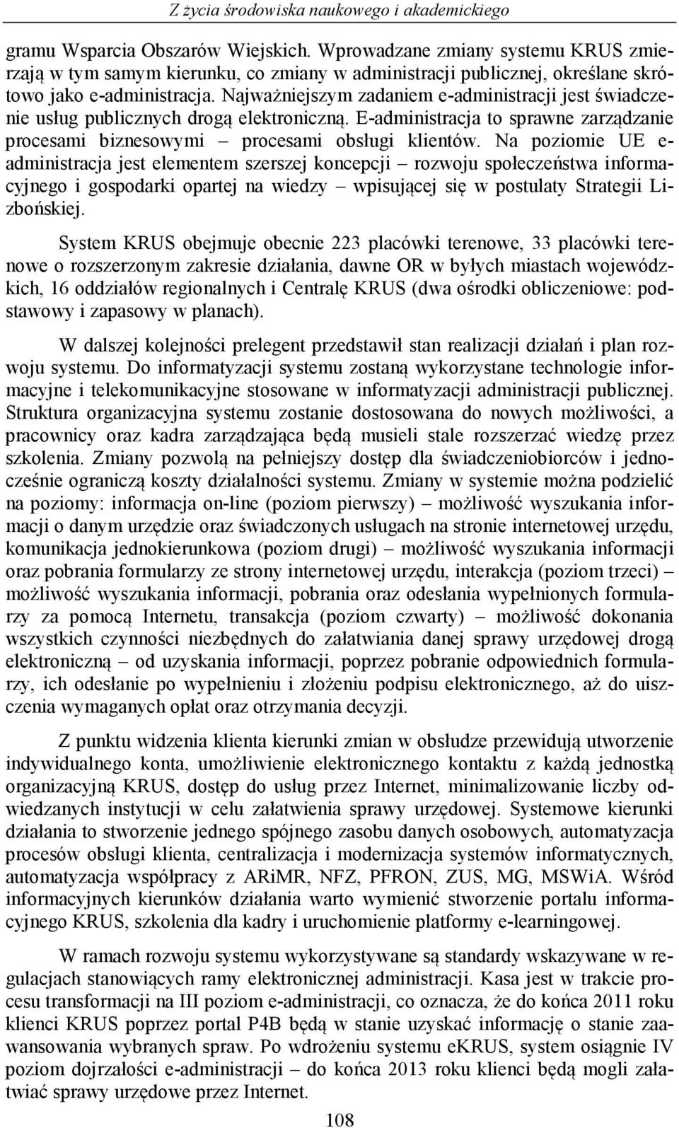 Najważniejszym zadaniem e-administracji jest świadczenie usług publicznych drogą elektroniczną. E-administracja to sprawne zarządzanie procesami biznesowymi procesami obsługi klientów.