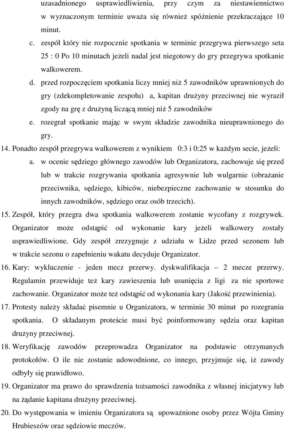 zespół który nie rozpocznie spotkania w terminie przegrywa pierwszego seta 25 : 0 Po 10 minutach jeżeli nadal jest niegotowy do