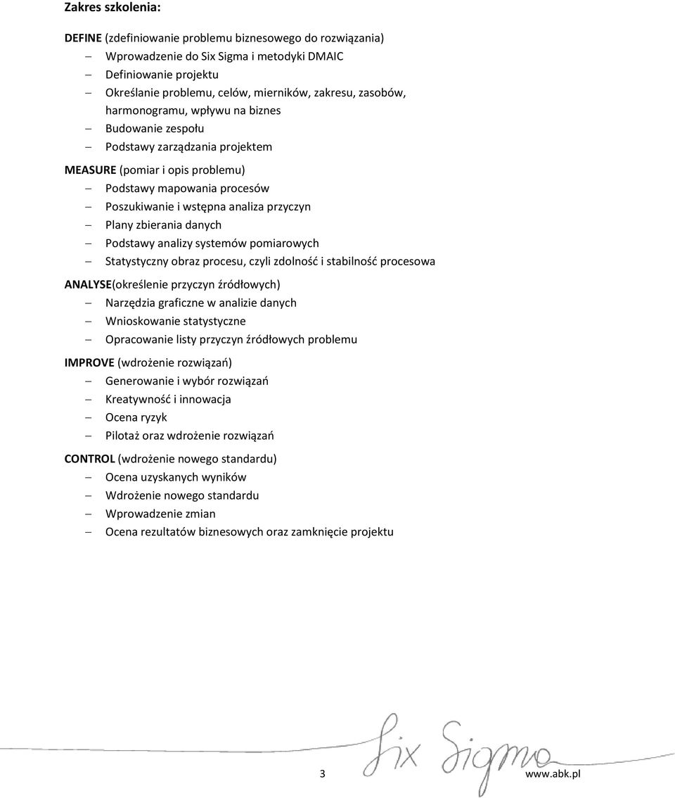 danych Podstawy analizy systemów pomiarowych Statystyczny obraz procesu, czyli zdolność i stabilność procesowa ANALYSE(określenie przyczyn źródłowych) Narzędzia graficzne w analizie danych