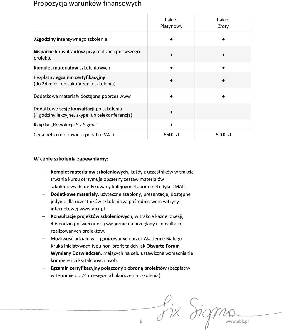 od zakończenia szkolenia) + + Dodatkowe materiały dostępne poprzez www + + Dodatkowe sesje konsultacji po szkoleniu (4 godziny lekcyjne, skype lub telekonferencja) + Książka Rewolucja Six Sigma +