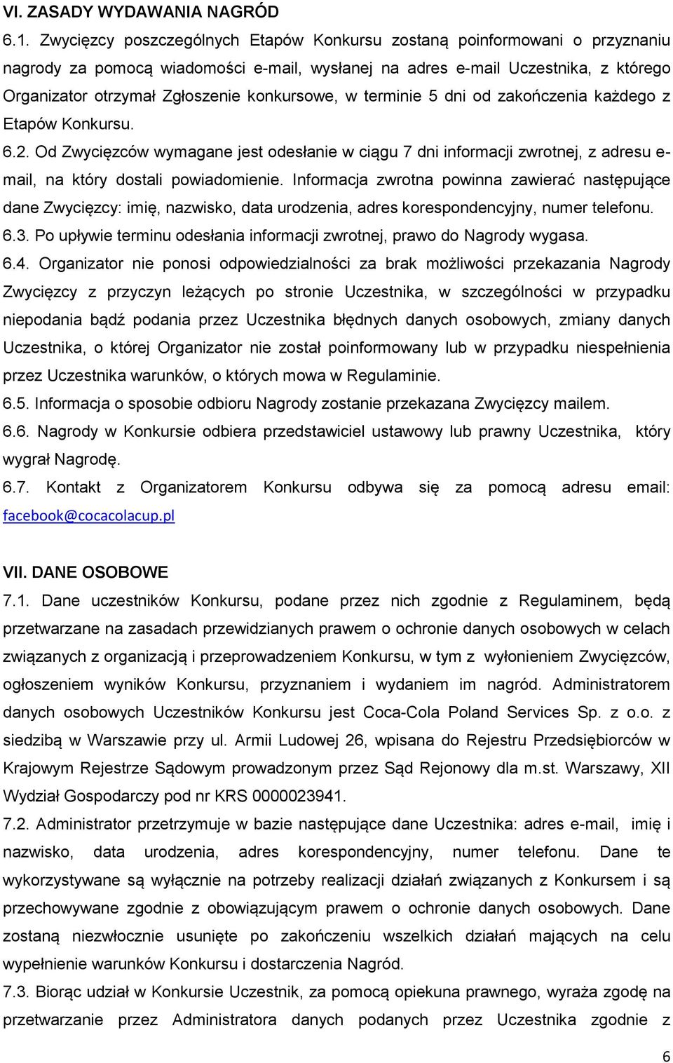 konkursowe, w terminie 5 dni od zakończenia każdego z Etapów Konkursu. 6.2. Od Zwycięzców wymagane jest odesłanie w ciągu 7 dni informacji zwrotnej, z adresu e- mail, na który dostali powiadomienie.