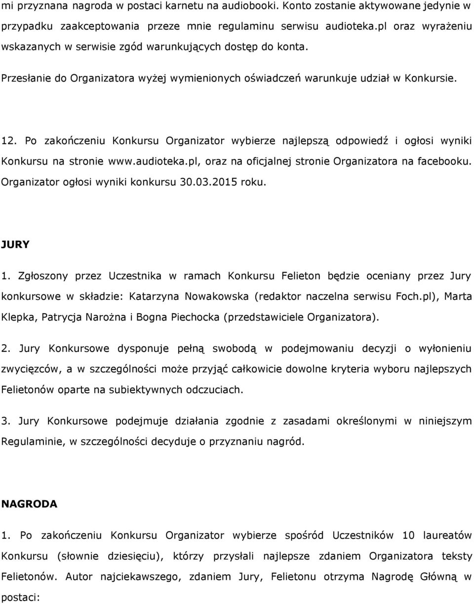 Po zakończeniu Konkursu Organizator wybierze najlepszą odpowiedź i ogłosi wyniki Konkursu na stronie www.audioteka.pl, oraz na oficjalnej stronie Organizatora na facebooku.