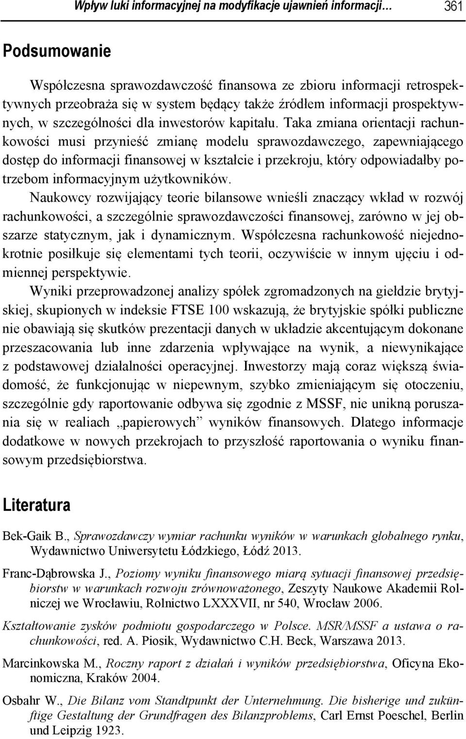 Taka zmiana orientacji rachunkowości musi przynieść zmianę modelu sprawozdawczego, zapewniającego dostęp do informacji finansowej w kształcie i przekroju, który odpowiadałby potrzebom informacyjnym