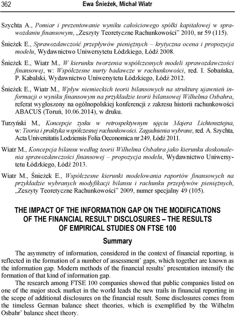 , W kierunku tworzenia współczesnych modeli sprawozdawczości finansowej, w: Współczesne nurty badawcze w rachunkowości, red. I. Sobańska, P. Kabalski, Wydawnictwo Uniwersytetu Łódzkiego, Łódź 2012.