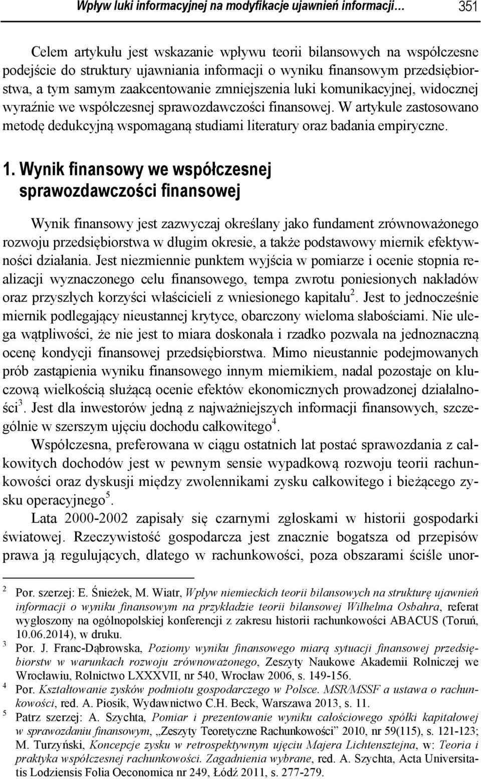 W artykule zastosowano metodę dedukcyjną wspomaganą studiami literatury oraz badania empiryczne. 1.