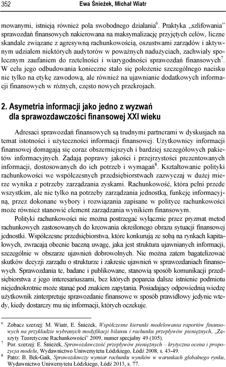 audytorów w poważnych nadużyciach, zachwiały społecznym zaufaniem do rzetelności i wiarygodności sprawozdań finansowych 7.