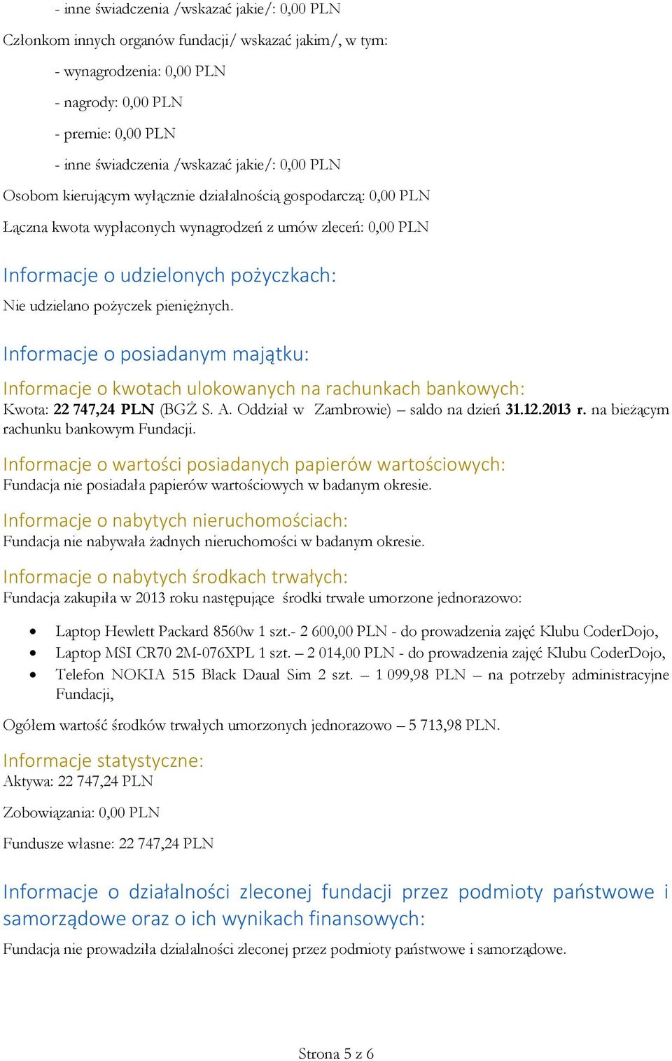 pożyczek pieniężnych. Informacje o posiadanym majątku: Informacje o kwotach ulokowanych na rachunkach bankowych: Kwota: 22 747,24 PLN (BGŻ S. A. Oddział w Zambrowie) saldo na dzień 31.12.2013 r.
