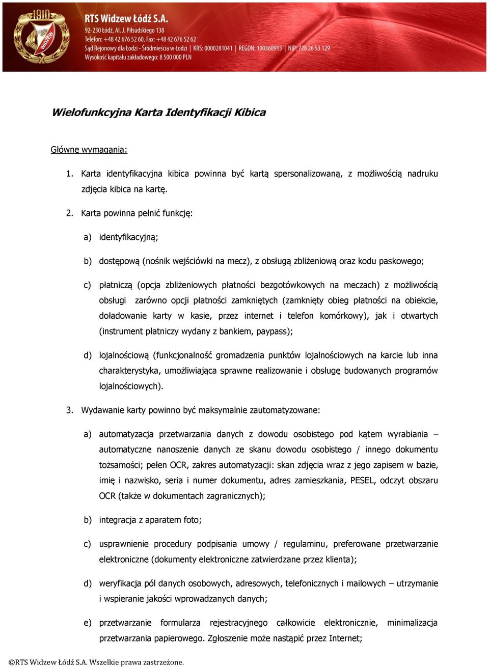 meczach) z możliwością obsługi zarówno opcji płatności zamkniętych (zamknięty obieg płatności na obiekcie, doładowanie karty w kasie, przez internet i telefon komórkowy), jak i otwartych (instrument