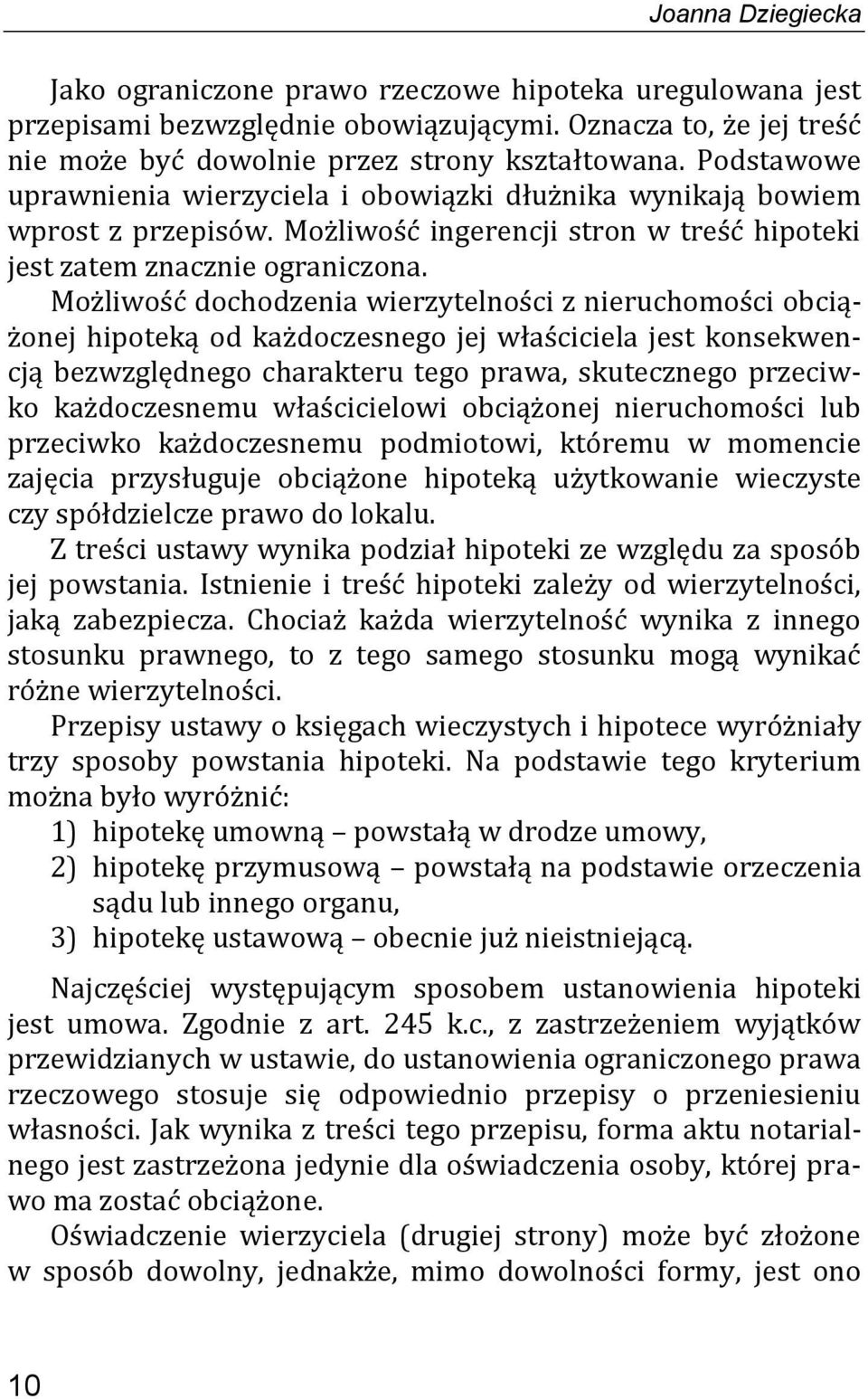 Możliwość dochodzenia wierzytelności z nieruchomości obciążonej hipoteką od każdoczesnego jej właściciela jest konsekwencją bezwzględnego charakteru tego prawa, skutecznego przeciwko każdoczesnemu