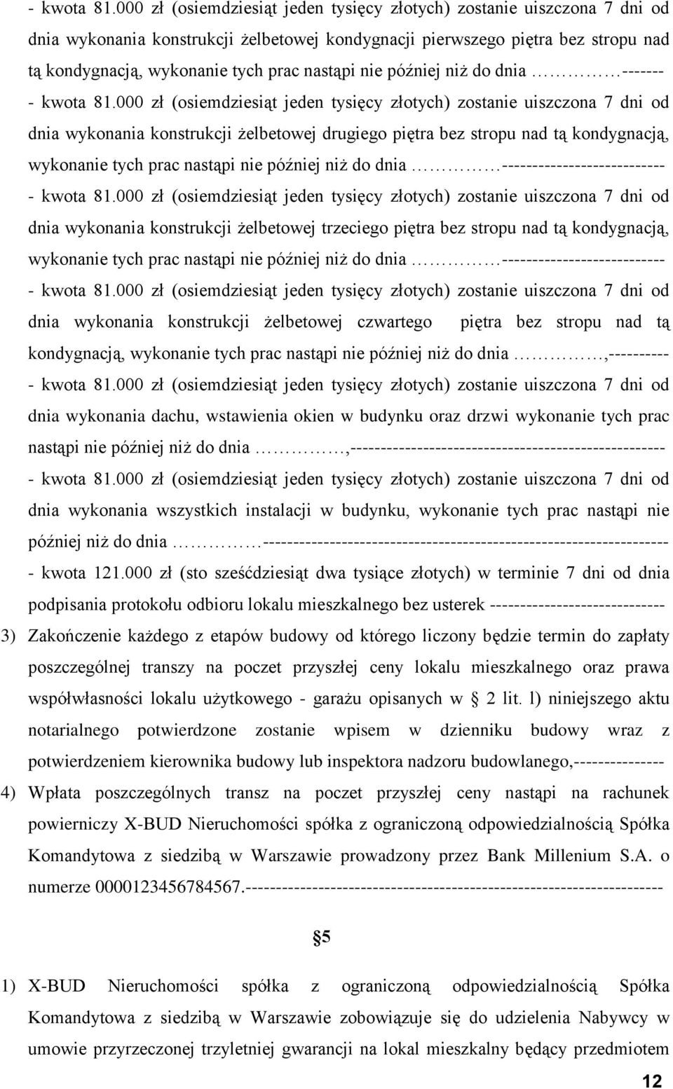 nie później niż do dnia ------- 000 zł (osiemdziesiąt jeden tysięcy złotych) zostanie uiszczona 7 dni od dnia wykonania konstrukcji żelbetowej drugiego piętra bez stropu nad tą kondygnacją, wykonanie