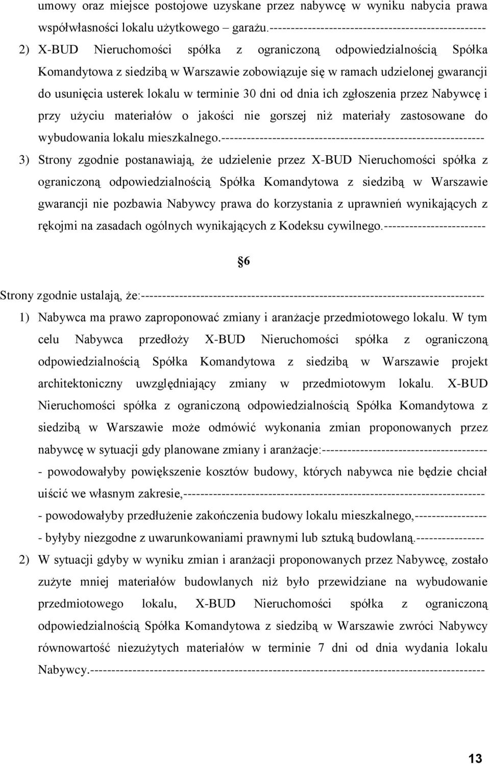 gwarancji do usunięcia usterek lokalu w terminie 30 dni od dnia ich zgłoszenia przez Nabywcę i przy użyciu materiałów o jakości nie gorszej niż materiały zastosowane do wybudowania lokalu