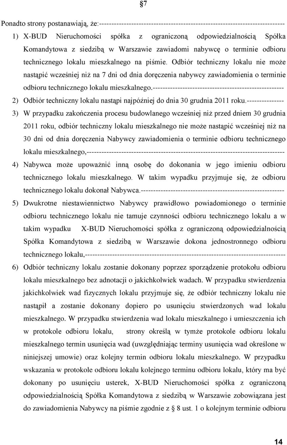 Odbiór techniczny lokalu nie może nastąpić wcześniej niż na 7 dni od dnia doręczenia nabywcy zawiadomienia o terminie odbioru technicznego lokalu mieszkalnego.