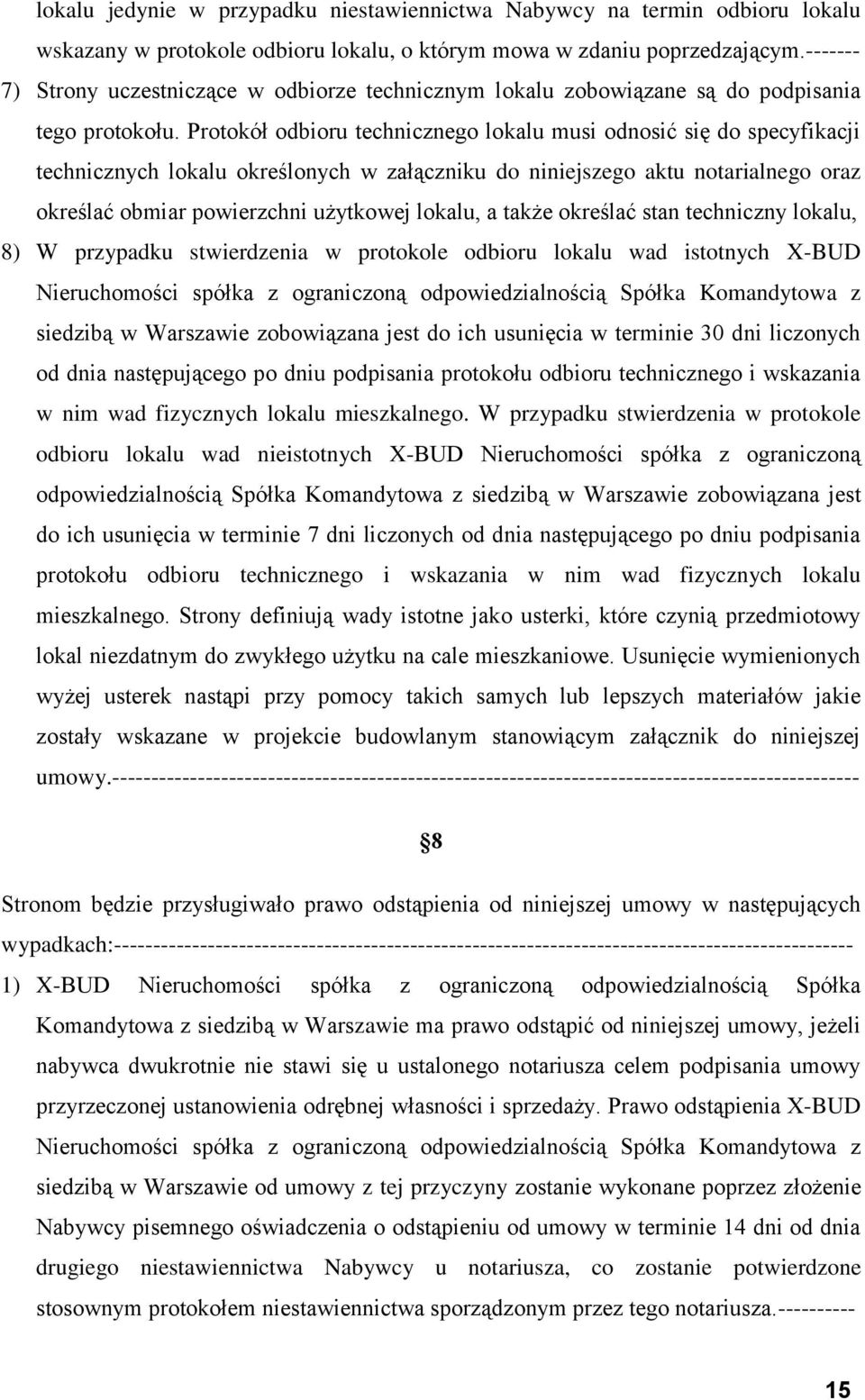 Protokół odbioru technicznego lokalu musi odnosić się do specyfikacji technicznych lokalu określonych w załączniku do niniejszego aktu notarialnego oraz określać obmiar powierzchni użytkowej lokalu,