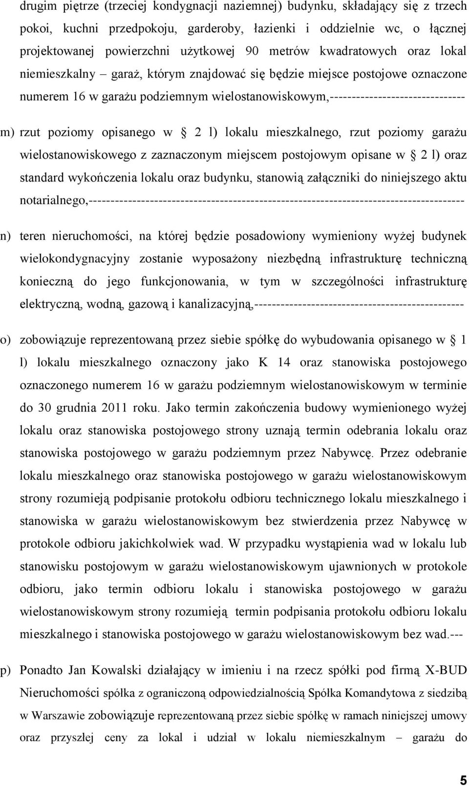 poziomy opisanego w 2 l) lokalu mieszkalnego, rzut poziomy garażu wielostanowiskowego z zaznaczonym miejscem postojowym opisane w 2 l) oraz standard wykończenia lokalu oraz budynku, stanowią