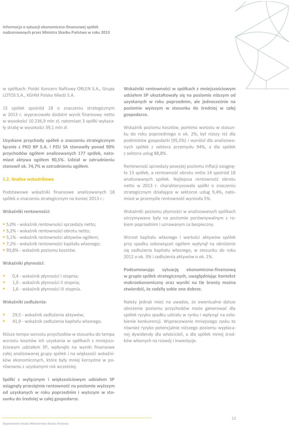 Uzyskane przychody spółek o znaczeniu strategicznym łącznie z PKO BP S.A. i PZU SA stanowiły ponad 90% przychodów ogółem analizowanych 177 spółek, natomiast aktywa ogółem 90,5%.