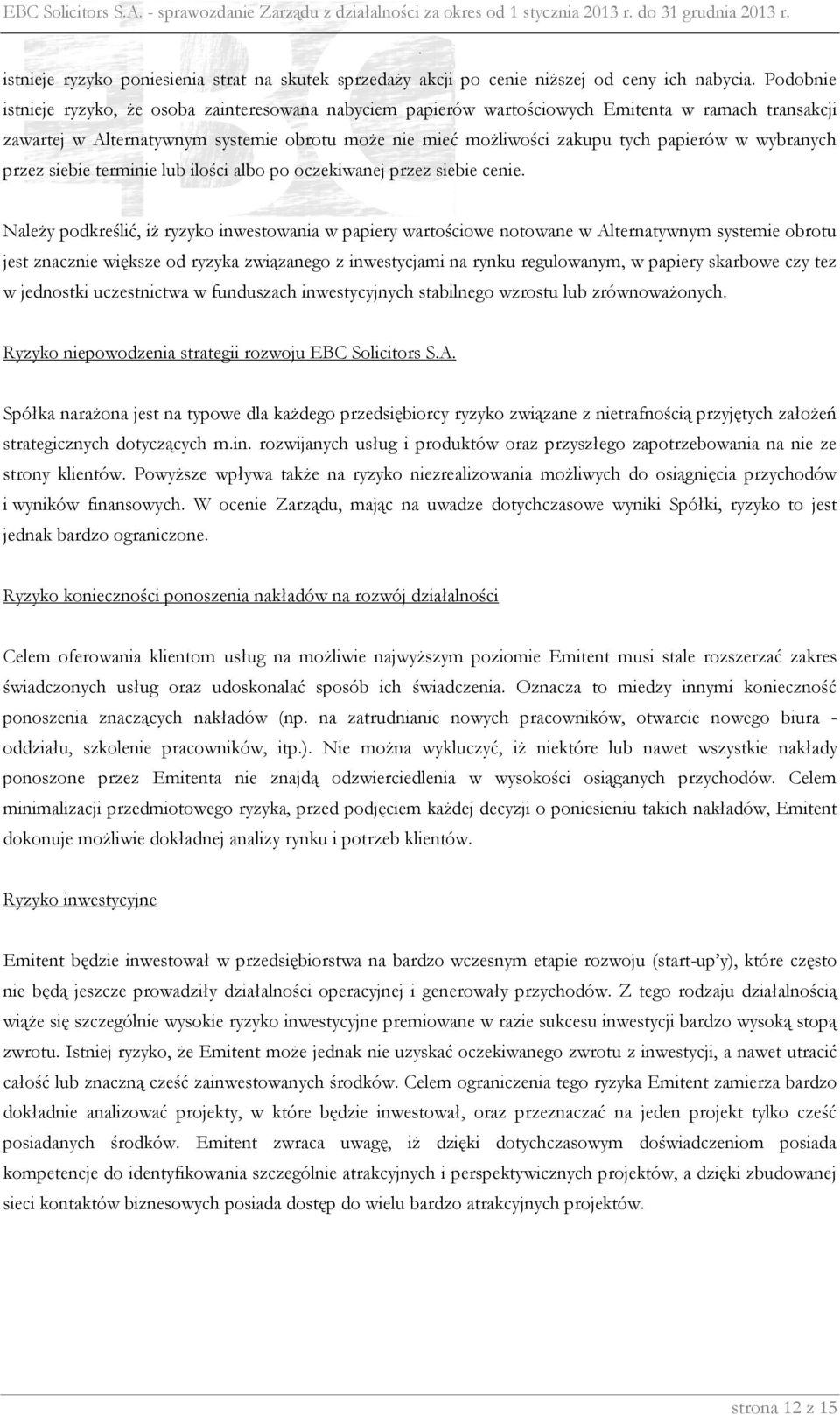 papierów w wybranych przez siebie terminie lub ilości albo po oczekiwanej przez siebie cenie Należy podkreślić, iż ryzyko inwestowania w papiery wartościowe notowane w Alternatywnym systemie obrotu