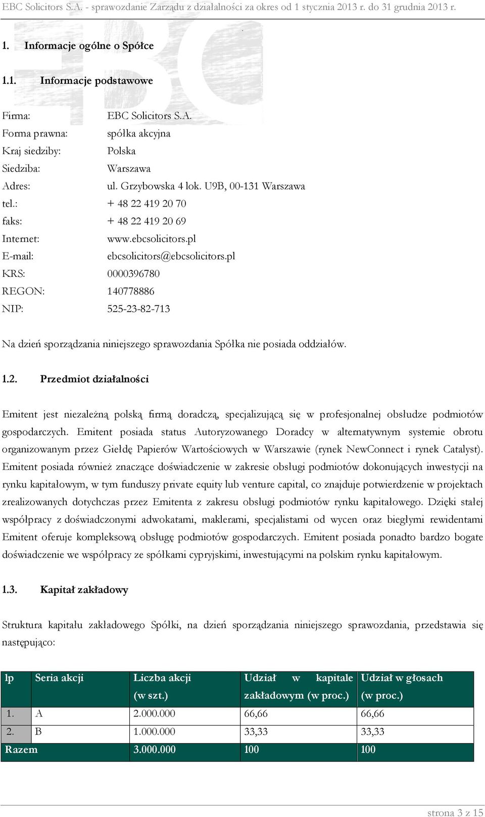 ebcsolicitors@ebcsolicitorspl KRS: 0000396780 REGON: 140778886 NIP: 525-23-82-713 Na dzień sporządzania niniejszego sprawozdania Spółka nie posiada oddziałów 12 Przedmiot działalności Emitent jest